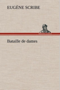 Bataille de dames - Scribe Eugène ; Scribe E