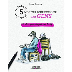 5 minutes pour dessiner... les gens. 54 idées pour croquer sur le vif - Scully Pete ; Favre Audrey