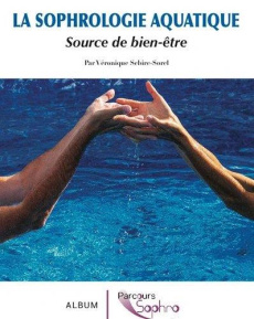 La sophrologie aquatique. Source de bien-être - Sebire-Sorel Véronique