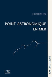 Histoire du point astronomique en mer - Ségéric Jean-José