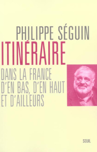 Itinéraire dans la France d'en bas, d'en haut et d'ailleurs - Séguin Philippe