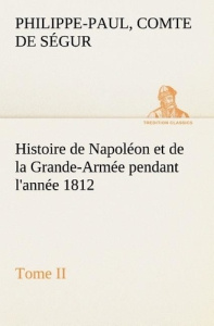 Histoire de Napoléon et de la Grande-Armée pendant l'année 1812 Tome II - Ségur Comte de philippe-paul