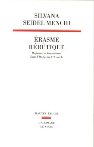 Erasme hérétique. Réforme et Inquisition dans l'Italie du XVIe siècle - Seidel Menchi Silvana