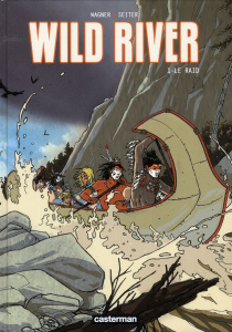 Wild River Tome 1 : Le raid - Seiter Roger ; Wagner Vincent