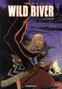 Wild River Tome 2 : La captive - Seiter Roger ; Wagner Vincent
