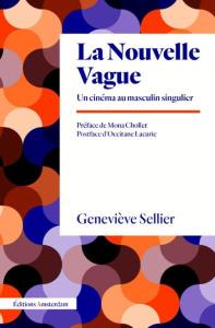 La nouvelle vague. Un cinéma au masculin singulier - Sellier Geneviève ; Chollet Mona ; Lacurie Occitan