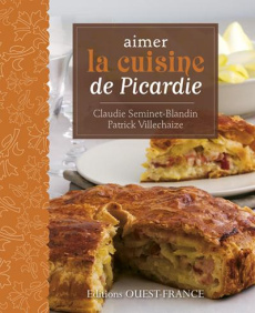 Aimer la cuisine de Picardie - Seminet-Blandin Claudie ; Villechaize Patrick ; Be