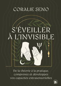 S'éveiller à l'invisible. De la théorie à la pratique, comprenez et développez vos capacités extrase - Seno Coralie