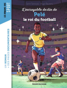 L'incroyable destin de Pelé, le roi du football - Senoussi Samir ; Baurens Hugo