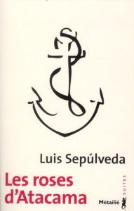 Les roses d'Atacama - Sepúlveda Luis ; Gaudry François