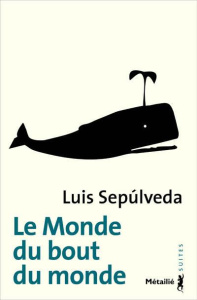 Le monde du bout du monde - Sepúlveda Luis ; Maspero François