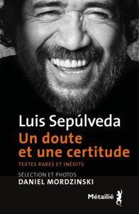 Un doute et une certitude. Textes rares et inédits - Sepúlveda Luis ; Mordzinski Daniel ; Gaudry Franço