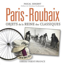 Paris Roubaix. Objets de la reine des classiques - Sergent Pascal ; Prudhomme Christian