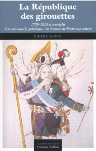 La République des girouettes (1789-1815... et au-delà). Une anomalie politique - Serna Pierre