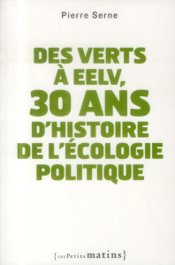 Des Verts à EELV, 30 ans d'histoire de l'écologie politique - Serne Pierre