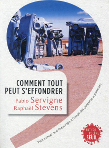 Comment tout peut s'effondrer. Petit manuel de collapsologie à l'usage des générations présentes - Servigne Pablo ; Stevens Raphaël ; Cochet Yves