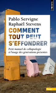 COMMENT TOUT PEUT S'EFFONDRER - PETIT MANUEL DE COLLAPSOLOGIE A L'USAGE DES GENERATIONS PRESENTES - COCHET/SERVIGNE