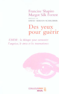 Des yeux pour guérir. EMDR : la thérapie pour surmonter l'angoisse, le stress et les traumatismes - Shapiro Francine ; Silk Forrest Margot ; Mousnier-