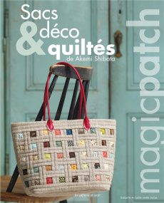 Magic patch N° spécial : Sacs & déco quiltés. Gabarits en taille réelle inclus - Shibata Akemi ; Kobatake-Ginet Mari ; Arai Hisako