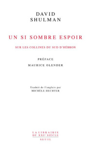 Un si sombre espoir. Sur les collines du Sud d'Hébron. Ta'ayush II, 2007-2017 - Shulman David ; Hechter Michèle ; Olender Maurice