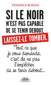 Si le noir n'est pas capable de se tenir debout, laissez-le tomber. Tout ce que je vous demande, c'e - Konan Venance