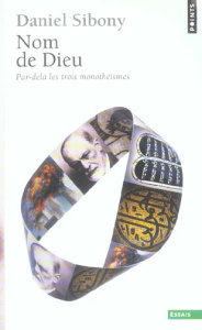 Nom de Dieu. Par-delà les trois monothéismes - Sibony Daniel