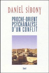 Proche-Orient psychanalyse d'un conflit - Sibony Daniel
