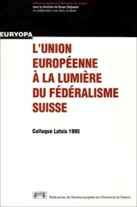 L'UNION EUROPEENNE A LA LUMIERE DU FEDERALISME SUISSE COLLOQUE LATSIS 1995 - SIDJANSKI/DUSAN