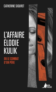 L'Affaire Elodie Kulik. Ou le combat d'un père - Siguret Catherine ; Kulik Jacky