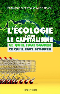 L'écologie contre le capitalisme. Ce qu'il faut sauver, ce qu'il faut stopper - Simon Claude ; Gibert François