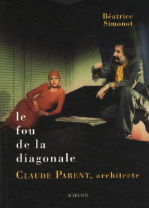 Le fou de la diagonale. Claude Parent, architecte, entre barbarie et civilité - Simonot Béatrice