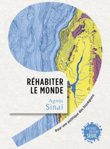 Réhabiter le monde. Pour une politique des biorégions - Sinaï Agnès