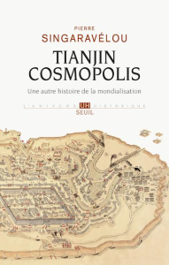 Tianjin cosmopolis. Une autre histoire de la mondialisation - Singaravélou Pierre