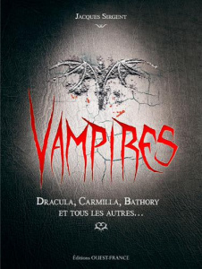 Vampires. Dracula, Carmilla, Bathory et tous les autres... - Sirgent Jacques