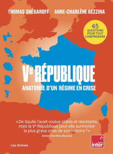 Ve République. Anatomie d'un régime en crise - Snégaroff Thomas ; Bezzina Anne-Charlène ; Papin D