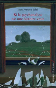 Si la psychanalyse est une histoire vraie - Solal Jean-François