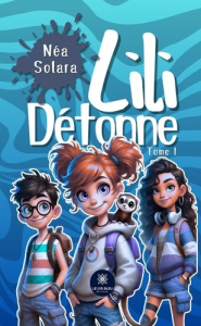 Lili Détonne. Tome I - Solara Nea