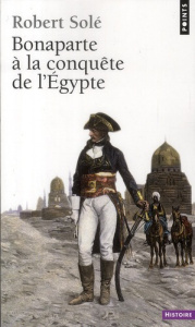 Bonaparte à la conquête de l'Egypte - Solé Robert