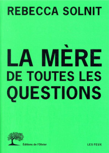 La mère de toutes les questions - Solnit Rebecca ; Leroy Céline ; de la Calzada Paz
