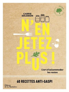 N'en jetez plus ! L'art d'accommoder les restes. 60 recettes anti-gaspi - Solomon Carrie