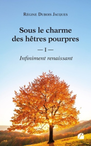 Sous le charme des hêtres pourpres. Tome 1, Infiniment renaissant - Dubois Jacques Régine