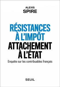 Résistances à l'impôt, attachement à l'Etat. Enquête sur les contribuables français - Spire Alexis