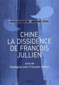 Chine, la dissidence de François Jullien. Suivi de Dialogues avec François Jullien - Spire Antoine ; Martin Nicolas