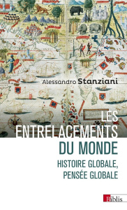Les entrelacements du monde. Histoire globale, pensée globale (XVIe-XXIe siècles) - Stanziani Alessandro