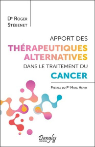 Apport des thérapeutiques alternatives dans le traitement du cancer - Stébenet Roger ; Henry Marc ; Carru Cécile
