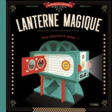 Ma lanterne magique. Pour découvrir le cinéma ! - Stefano Laurent ; Claeys Jérémie