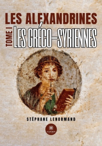 Les alexandrines. Tome I : Les gréco-syriennes - Lenormand Stéphane