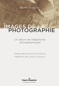 Images de la photographie. Un album de métaphores photographiques - Stiegler Bernd ; Didi-Huberman Georges ; Cassagnau