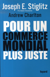 Pour un commerce mondial plus juste. Comment le commerce peut promouvoir le développement - Stiglitz Joseph E. ; Charlton Andrew ; Chemla Paul