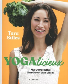Yogalicieux. Mes 200 recettes bien-être et sans gluten - Stiles Tara ; Morizot Valentine ; Carr Kris